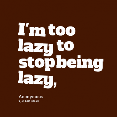 7847-im-too-lazy-to-stop-being-lazy_380x280_width